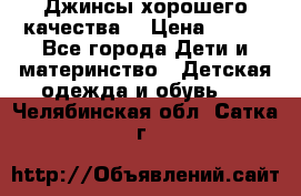 Джинсы хорошего качества. › Цена ­ 350 - Все города Дети и материнство » Детская одежда и обувь   . Челябинская обл.,Сатка г.